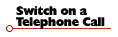 Switch on a Telephone Call