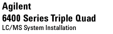 Agilent 6400 Series Triple Quad LC/MS
                        System Installation